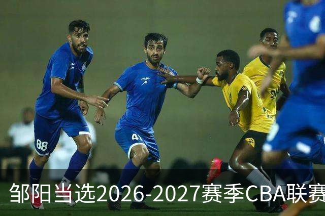 邹阳当选2026-2027赛季CBA联赛常规赛第一周中国人寿周最佳球员
